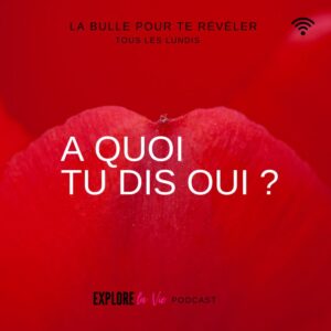 Podcast Explore la vie - A quoi tu dis oui