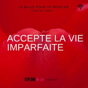 Podcast Explore la vie -Accepte la vie telle qu'elle est