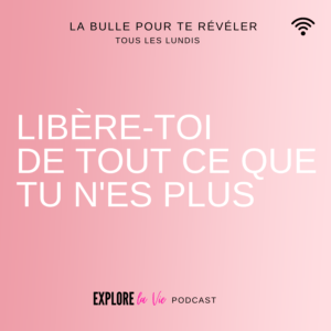 Podcast Explore la vie -Libère toi de tout ce que tu n'es plus