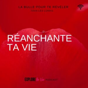 Podcast Explore la vie -Réanchante ta vie