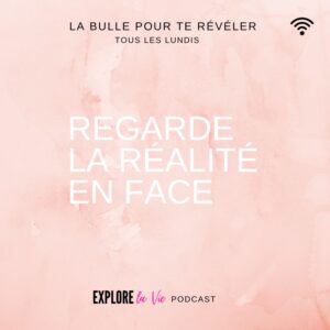 Podcast Explore la vie -Vignette épisode Regarde la réalité en face