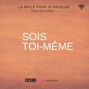 Podcast Explore la vie -Sois toi-même