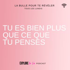 Podcast Explore la vie -Tu es bien plus que ce que tu penses