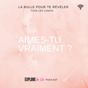 Podcast Explore la vie -Vignette épisode Aimes-tu vraiment ?