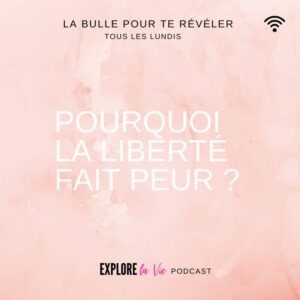 Podcast Explore la vie -pourquoi la liberté fait peur