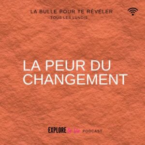 Vignette podcast Explore la vie - la peur du changement